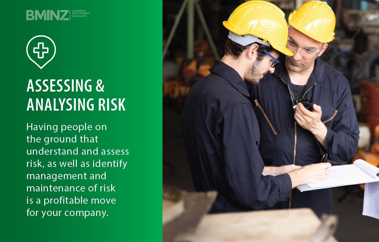ASSESSING & ANALYSING RISK: Having people on the ground that understand and assess risk, as well as identify management and maintenance of risk is a profitable move for your company. AT